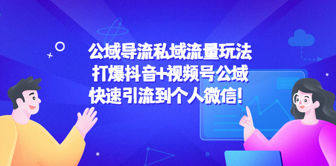 【副业项目4684期】公域导流私域流量玩法：打爆抖音+视频号公域，快速引流到个人微信-沃创网