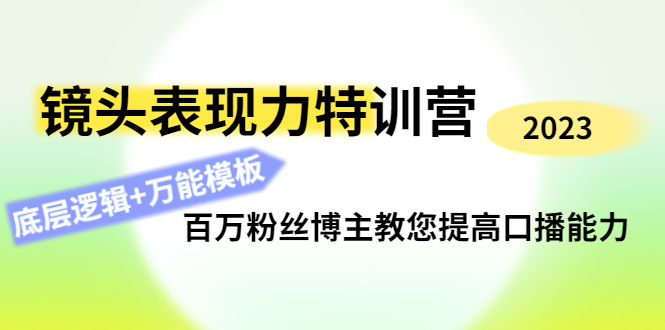 【副业项目4701期】镜头表现力特训营：百万粉丝博主教您提高口播能力，底层逻辑+万能模板-沃创网