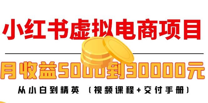 【副业项目4712期】小红书虚拟电商项目：从小白到精英 月收益5000到30000 (视频课程+交付手册)-沃创网