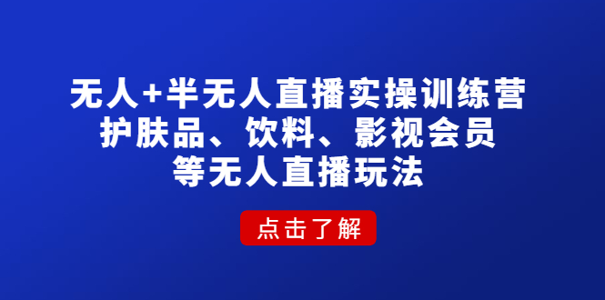 【副业项目4764期】无人+半无人直播实操训练营：护肤品、饮料、影视会员等无人直播玩法-沃创网