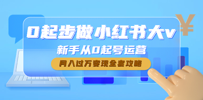 【副业项目4790期】0起步做小红书大v，新手从0起号运营，月入过万变现全套攻略-沃创网