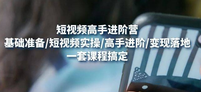【副业项目4823期】视频高手进阶营：基础准备/短视频实操/高手进阶/变现落地，一套搞定-沃创网
