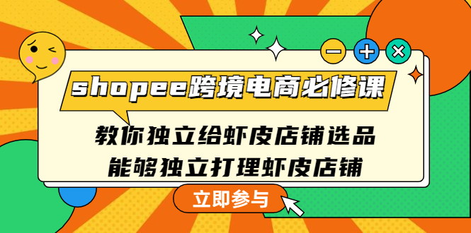 【副业项目4830期】shopee跨境电商必修课：教你独立给虾皮店铺选品，能够独立打理虾皮店铺-沃创网