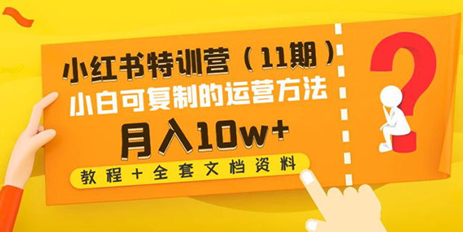 【副业项目4833期】小红书特训营（11期）小白可复制的运营方法-月入10w+（教程+全套文档资料)-沃创网