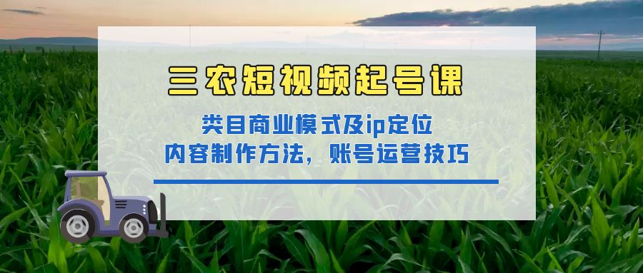 【副业项目4832期】三农短视频起号课：三农类目商业模式及ip定位，内容制作方法，账号运营技巧-沃创网