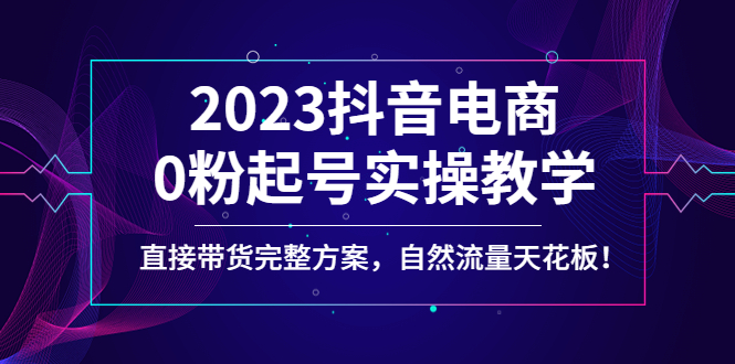 【副业项目4929期】2023抖音电商0粉起号实操教学，直接带货完整方案，自然流量天花板-沃创网