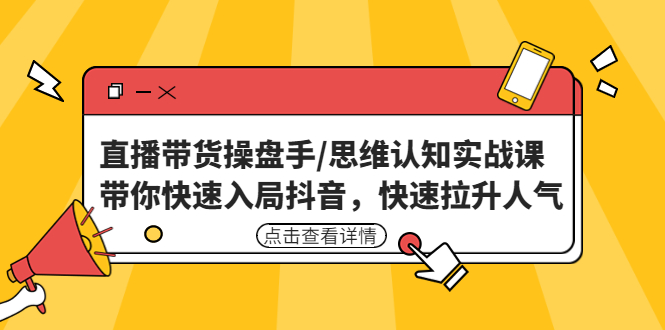 【副业项目4958期】直播带货操盘手/思维认知实战课：带你快速入局抖音，快速拉升人气-沃创网