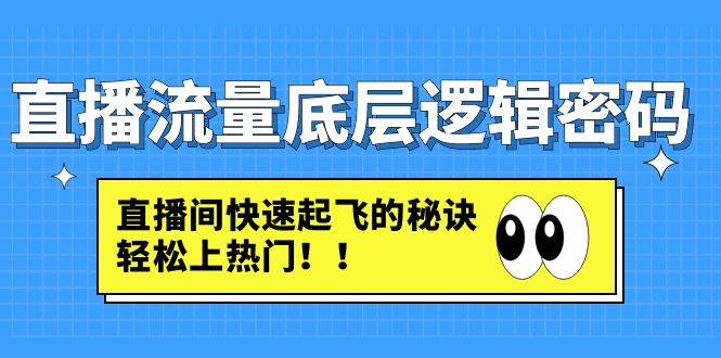 【副业项目4973期】直播流量底层逻辑密码：直播间快速起飞的秘诀，轻松上热门-沃创网