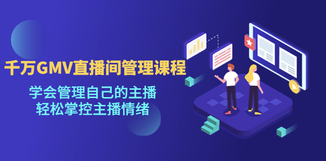 【副业项目4923期】千万GMV直播间的管理课程：学会管理自己的主播，轻松掌控主播情绪-沃创网