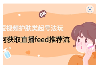【副业项目4916期】短视频护肤类起号玩法：如何获取直播feed推荐流-沃创网