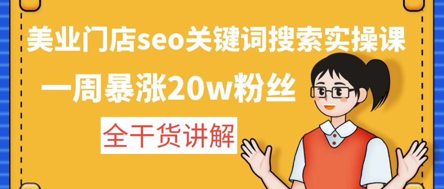 【副业项目4948期】美业门店seo关键词搜索实操课：一周暴涨20w粉丝，全干货讲解-沃创网