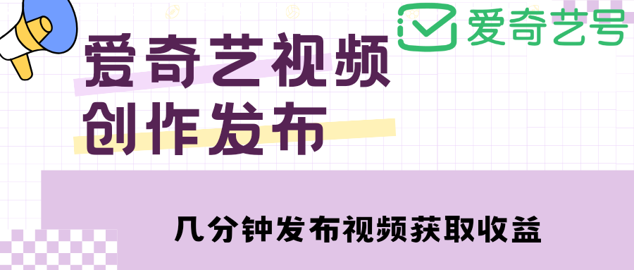 【副业项目4972期】爱奇艺号视频发布，每天几分钟即可发布视频，月入10000+【教程+涨粉攻略】-沃创网