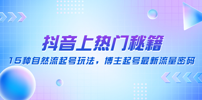 【副业项目4890期】抖音上热门秘籍：15种自然流起号玩法，博主起号最新流量密码-沃创网