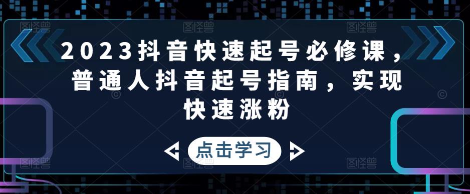 【副业项目5071期】2023抖音快速起号必修课，普通人抖音起号指南，实现快速涨粉-沃创网