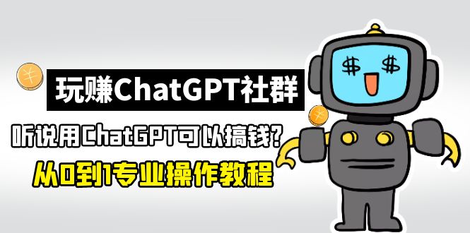 【副业项目5192期】玩赚CGPT社群：听说CGPT可以用来搞钱？从0到1保姆级教程(2月25更新)-沃创网