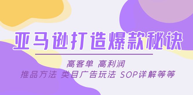 【副业项目5084期】亚马逊打造爆款秘诀：高客单 高利润 推品方法 类目广告玩法 SOP详解等等-沃创网