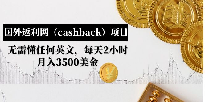 【副业项目5091期】国外返利网（cashback）项目：无需懂任何英文，每天2小时，月入3500美金-沃创网