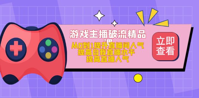 【副业项目5100期】游戏主播破流精品课，从0到1提升直播间人气 提高自我直播水平 提高直播人气-沃创网