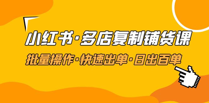 【副业项目5160期】小红书·多店复制铺货课，批量操作·快速出单·日出百单（更新2023年2月）-沃创网