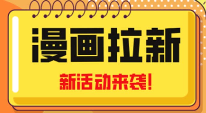 【副业项目5166期】2023年新一波风口漫画拉新日入1000+小白也可从0开始，附赠666元咸鱼课程-沃创网
