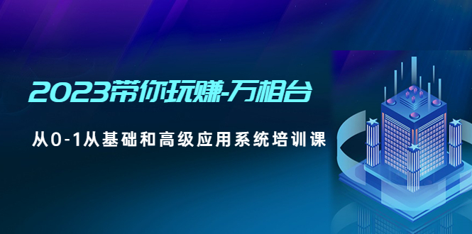 【副业项目5063期】2023带你玩赚-万相台，从0-1从基础和高级应用系统培训课-沃创网