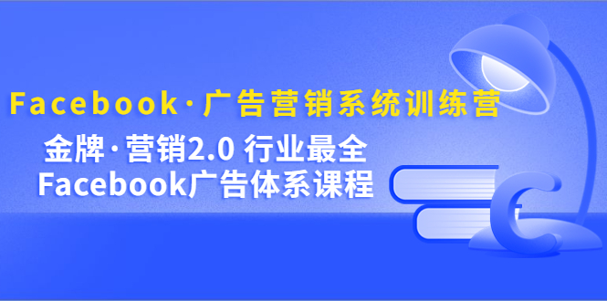 【副业项目5292期】Facebook·广告营销系统训练营：金牌·营销2.0 行业最全Facebook广告·体系-沃创网