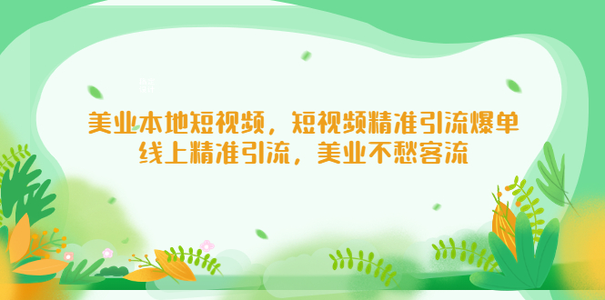 【副业项目5232期】美业本地短视频，短视频精准引流爆单，线上精准引流，美业不愁客流-沃创网