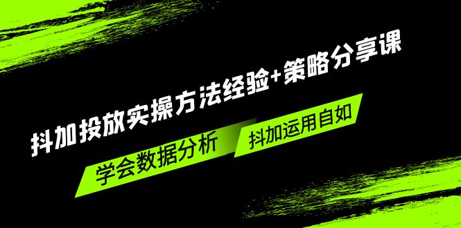 【副业项目5342期】抖加投放实操方法经验+策略分享课，学会数据分析，抖加运用自如-沃创网