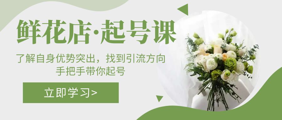 【副业项目5352期】鲜花店·起号课：了解自身优势突出，找到引流方向，手把手带你起号-沃创网