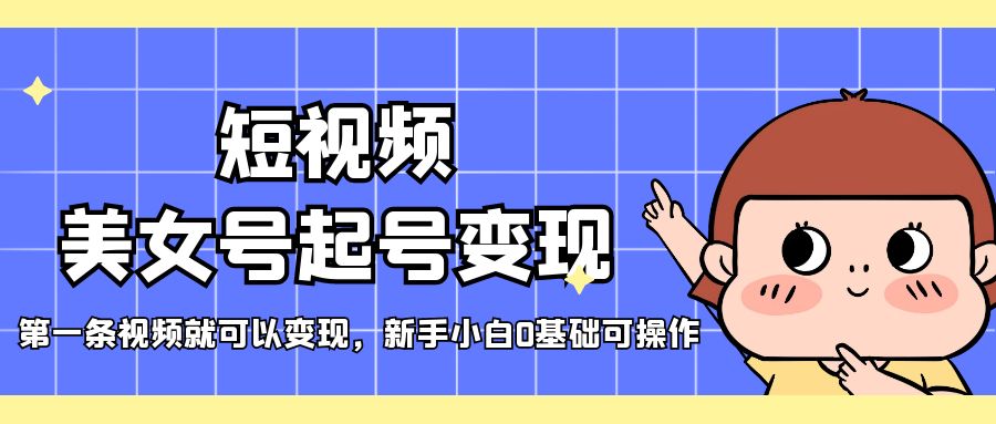 【副业项目5370期】短视频美女号起号变现，第一条视频就可以变现，新手小白0基础可操作-沃创网