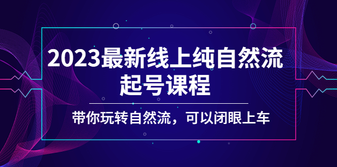 【副业项目5220期】2023最新线上纯自然流起号课程，带你玩转自然流，可以闭眼上车-沃创网