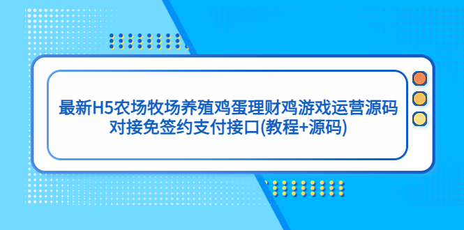 【副业项目5403期】最新H5农场牧场养殖鸡蛋理财鸡游戏运营源码/对接免签约支付接口(教程+源码)-沃创网