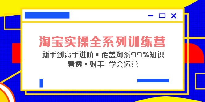 【副业项目5316期】淘宝实操全系列训练营 新手到高手进阶·覆盖·99%知识 看透·对手 学会运营-沃创网