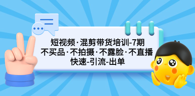 【副业项目5319期】短视频·混剪带货培训-第7期 不买品·不拍摄·不露脸·不直播 快速引流出单-沃创网