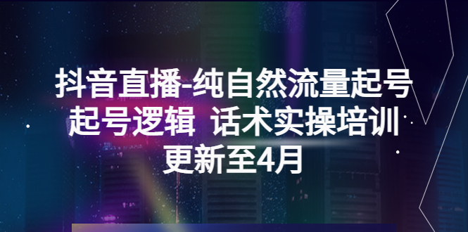 【副业项目5612期】抖音直播-纯自然流量起号，起号逻辑 话术实操培训（更新至4月）-沃创网