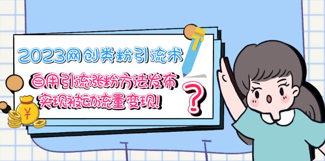 【副业项目5618期】2023网创类粉引流术，自用引流涨粉方法发布，实现被动流量变现-沃创网