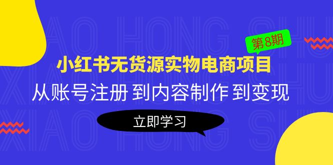 【副业项目5621期】黄岛主《小红书无货源实物电商项目》第8期：从账号注册 到内容制作 到变现-沃创网