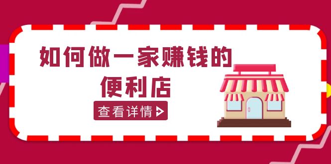 【副业项目5434期】200w粉丝大V教你如何做一家赚钱的便利店选址教程，抖音卖999（无水印）-沃创网