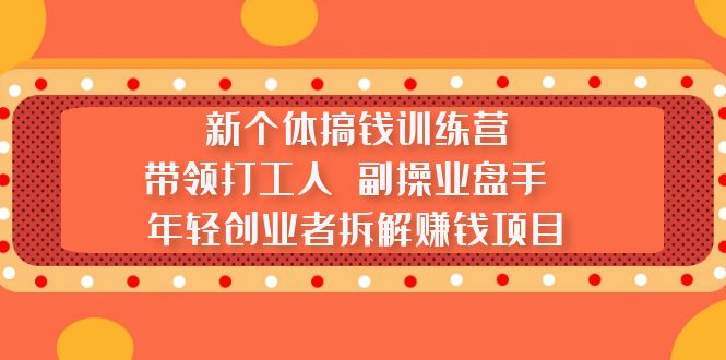 【副业项目5435期】新个体搞钱训练营：带领打工人 副操业盘手 年轻创业者拆解赚钱项目-沃创网