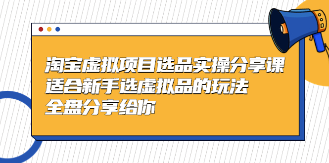 【副业项目5439期】黄岛主-淘宝虚拟项目选品实操分享课，适合新手选虚拟品的玩法 全盘分享给你-沃创网