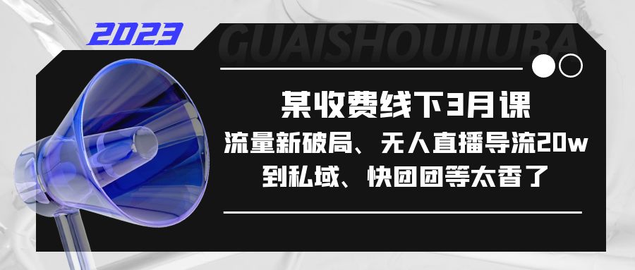 【副业项目5442期】某收费线下3月课，流量新破局、无人直播导流20w到私域、快团团等太香了-沃创网