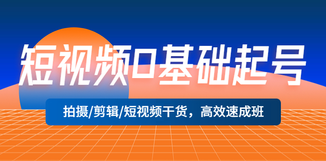 【副业项目5477期】短视频0基础起号，拍摄/剪辑/短视频干货，高效速成班！-沃创网