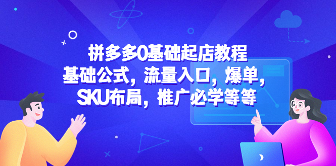 【副业项目5524期】拼多多0基础起店教程：基础公式，流量入口，爆单，SKU布局，推广必学等等-沃创网