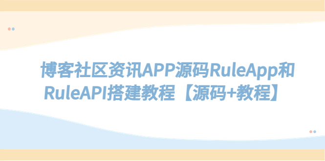 【副业项目5540期】博客社区资讯APP源码RuleApp和RuleAPI搭建教程【源码+教程】-沃创网