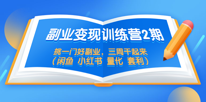 【副业项目5542期】副业变现训练营2期，挑一门好副业，三周干起来（闲鱼 小红书 量化 套利）-沃创网