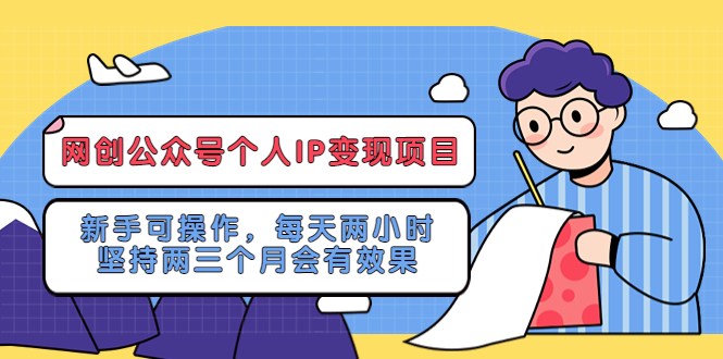【副业项目5552期】网创公众号个人IP变现项目：新手可操作，每天两小时，坚持两三个月会有效果-沃创网