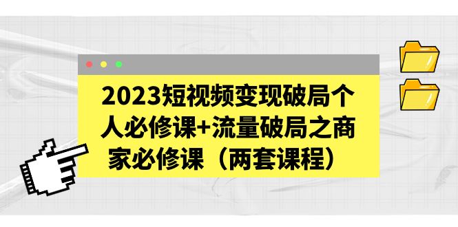 【副业项目5556期】2023短视频变现破局个人必修课+流量破局之商家必修课（两套课程）-沃创网