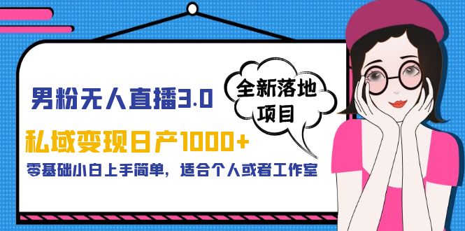 【副业项目5958期】男粉无人直播3.0私域变现日产1000+，零基础小白上手简单，适合个人或工作室-沃创网