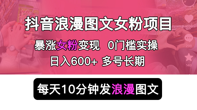 【副业项目5852期】抖音浪漫图文暴力涨女粉项目 简单0门槛 每天10分钟发图文 日入600+长期多号-沃创网