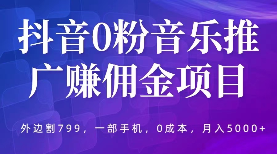【副业项目5853期】抖音0粉音乐推广赚佣金项目，外边割799，一部手机0成本就可操作，月入5000+-沃创网